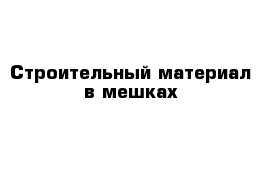 Строительный материал в мешках